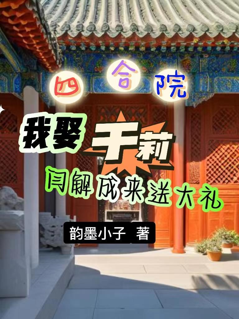 四合院我娶于莉闫解成来送大礼韵墨小子