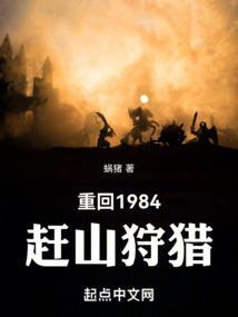 重回1984赶山狩猎笔趣阁