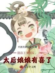 摄政王太后她又沙雕了免费阅读全文