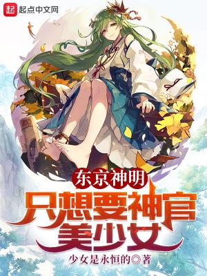 东京神明只想要神官美少女+少女是永恒的