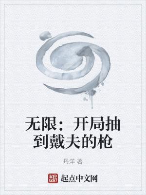 无限开局抽到戴夫的枪笔趣阁