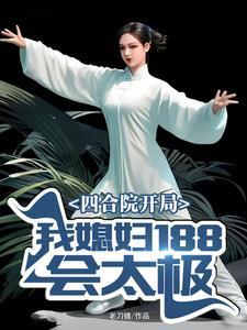 四合院开局我媳妇188会太极最新章节