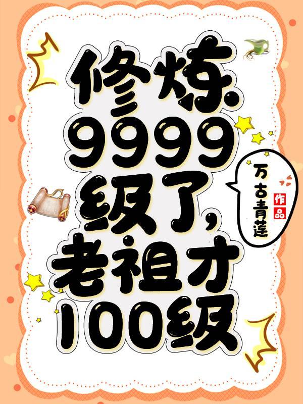 修炼9999级了老祖才100级全文免费